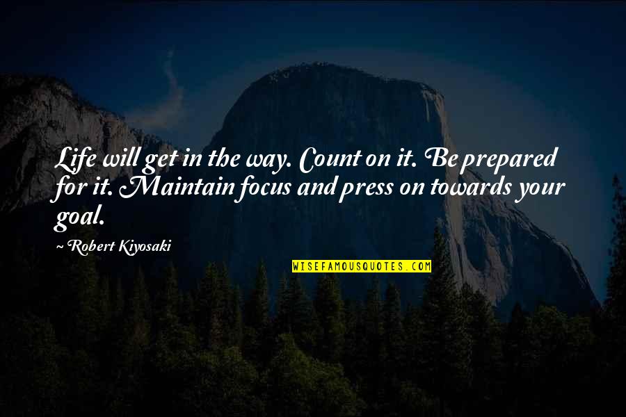 Focus The Quotes By Robert Kiyosaki: Life will get in the way. Count on