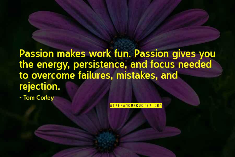 Focus The Quotes By Tom Corley: Passion makes work fun. Passion gives you the