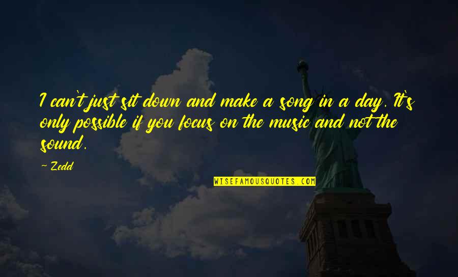 Focus The Song Quotes By Zedd: I can't just sit down and make a Focus The Song Quotes By Zedd: I can't just sit down and make a