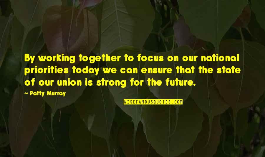 Focus Today Quotes By Patty Murray: By working together to focus on our national