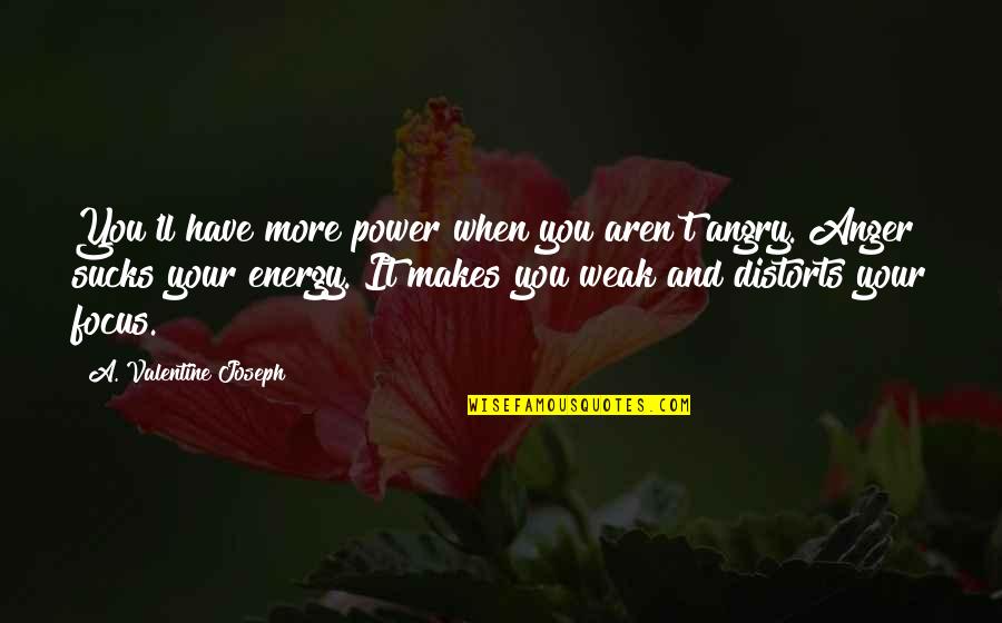 Focus Your Energy Quotes By A. Valentine Joseph: You'll have more power when you aren't angry.