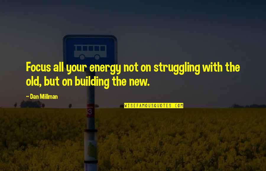 Focus Your Energy Quotes By Dan Millman: Focus all your energy not on struggling with