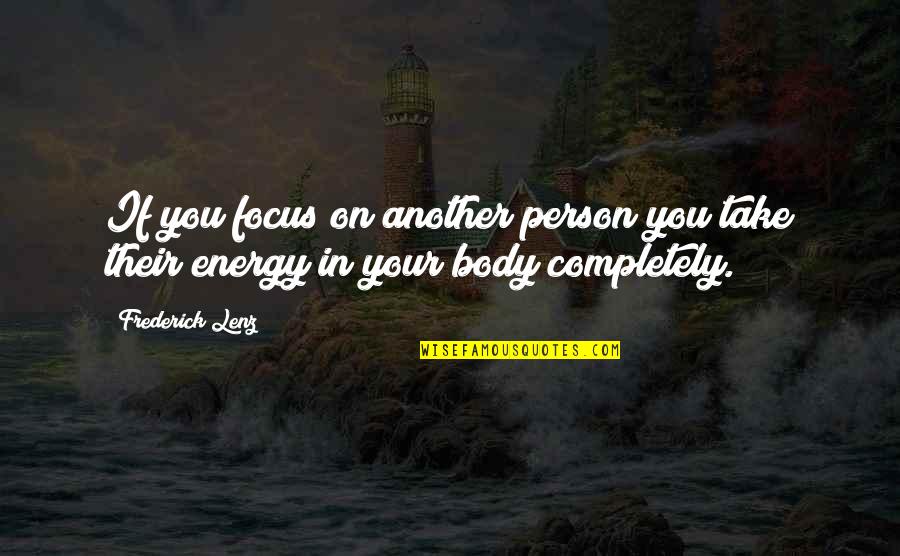 Focus Your Energy Quotes By Frederick Lenz: If you focus on another person you take