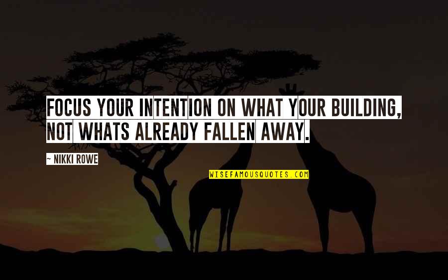 Focus Your Energy Quotes By Nikki Rowe: Focus your intention on what your building, not