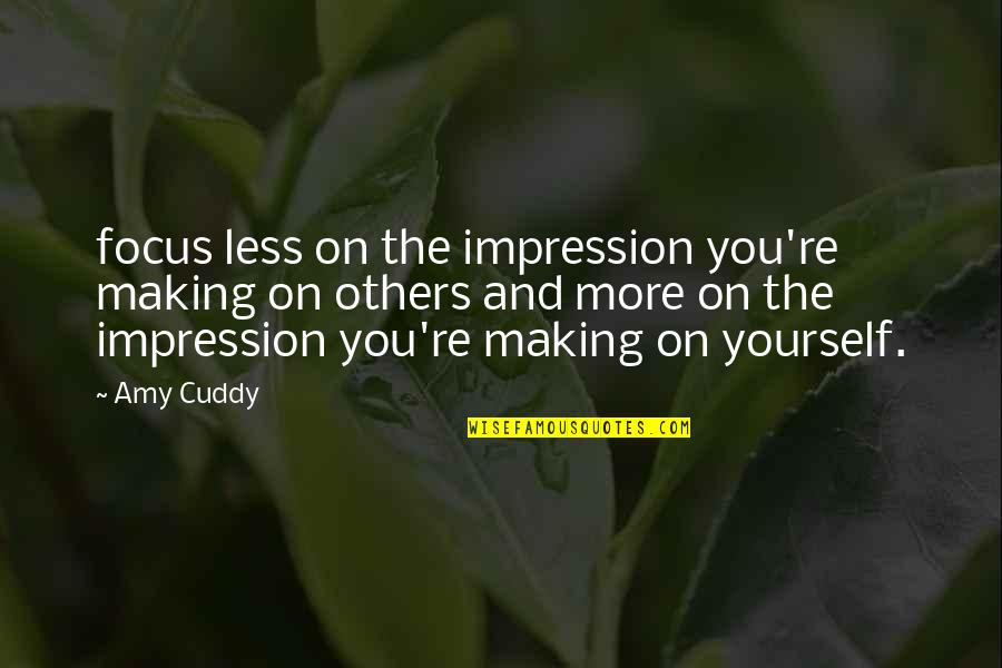 Focus Yourself Not Others Quotes By Amy Cuddy: focus less on the impression you're making on
