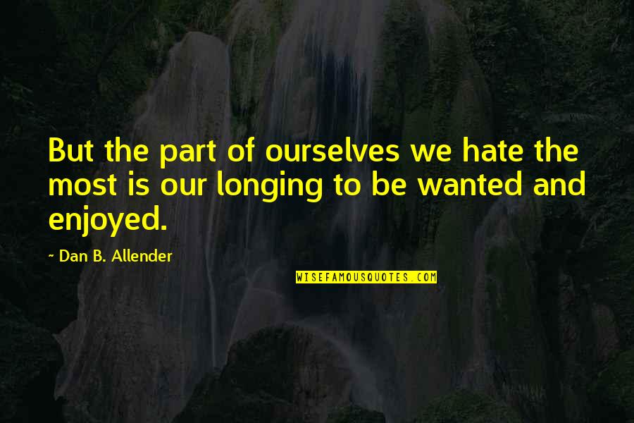 Focus Yourself Not Others Quotes By Dan B. Allender: But the part of ourselves we hate the