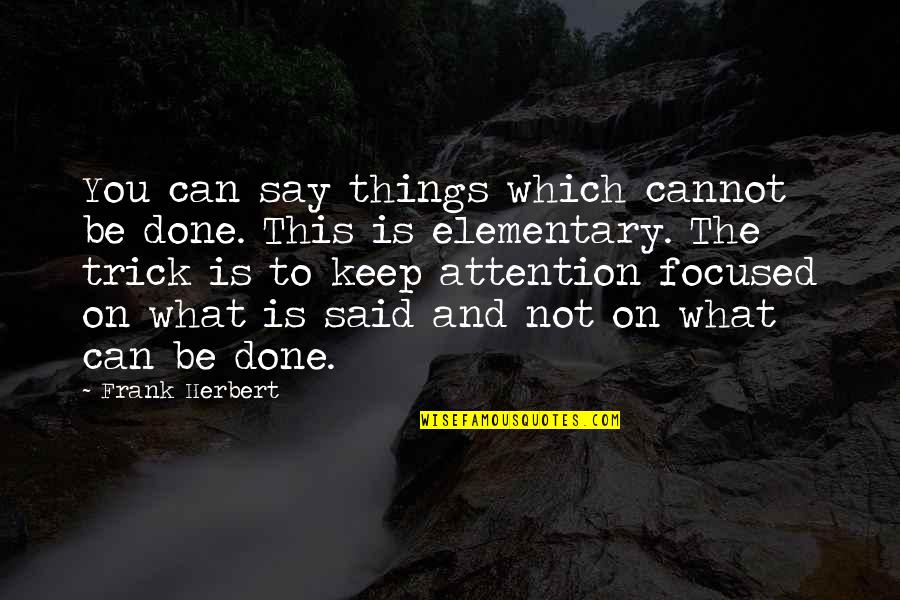 Focused Attention Quotes By Frank Herbert: You can say things which cannot be done.