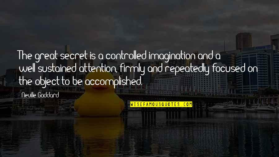 Focused Attention Quotes By Neville Goddard: The great secret is a controlled imagination and