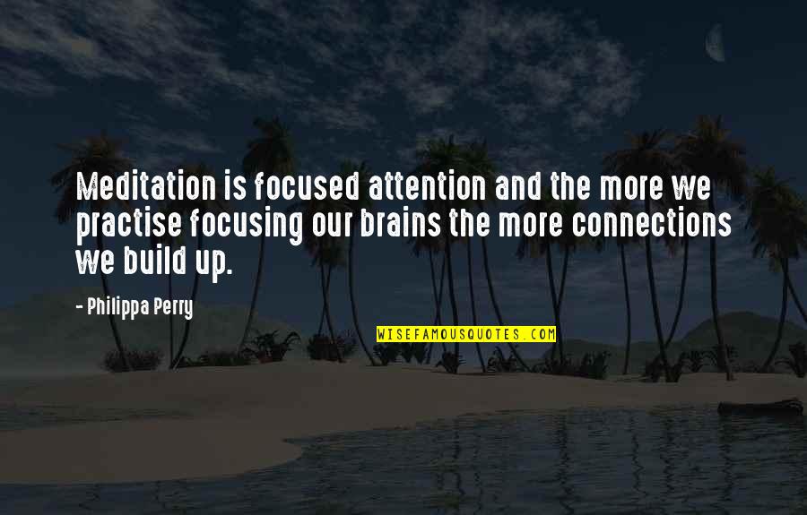 Focused Attention Quotes By Philippa Perry: Meditation is focused attention and the more we