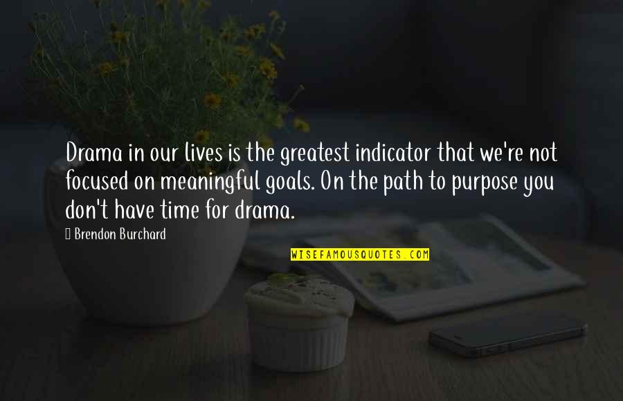 Focused On My Goals Quotes By Brendon Burchard: Drama in our lives is the greatest indicator