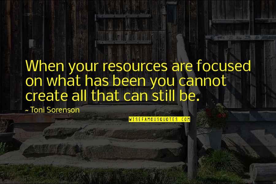 Focused On My Goals Quotes By Toni Sorenson: When your resources are focused on what has