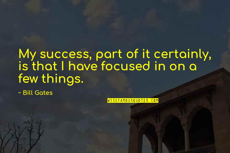 Focused On Quotes By Bill Gates: My success, part of it certainly, is that