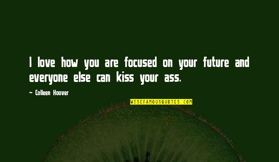 Focused On Quotes By Colleen Hoover: I love how you are focused on your