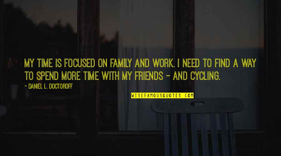 Focused On Quotes By Daniel L. Doctoroff: My time is focused on family and work.