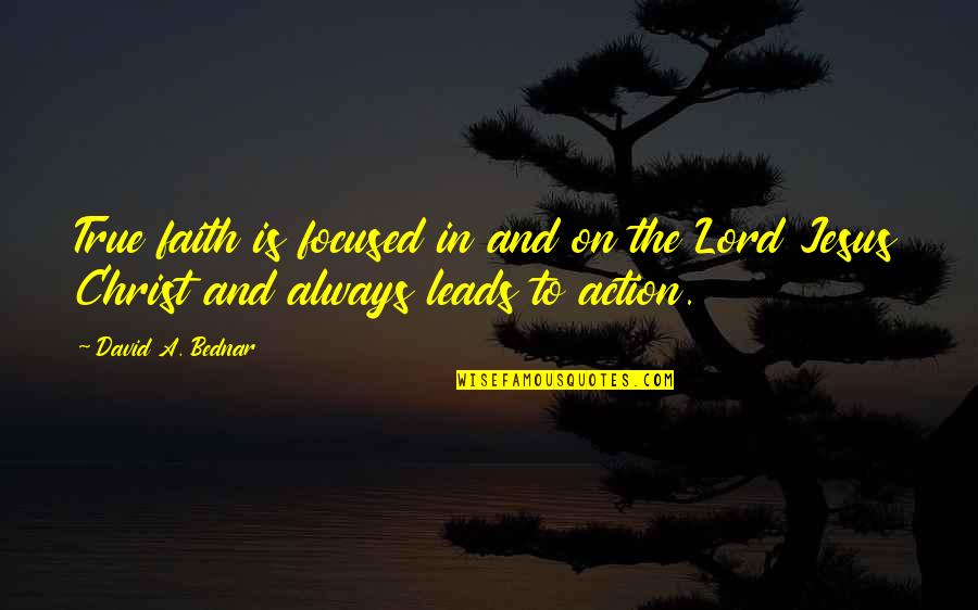Focused On Quotes By David A. Bednar: True faith is focused in and on the