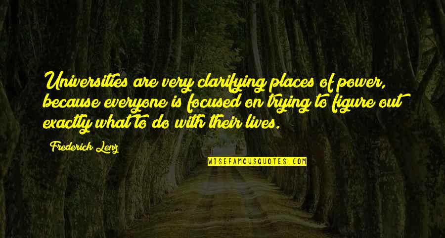 Focused On Quotes By Frederick Lenz: Universities are very clarifying places of power, because Focused On Quotes By Frederick Lenz: Universities are very clarifying places of power, because