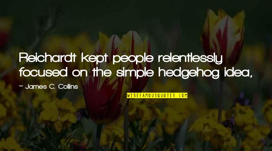 Focused On Quotes By James C. Collins: Reichardt kept people relentlessly focused on the simple Focused On Quotes By James C. Collins: Reichardt kept people relentlessly focused on the simple
