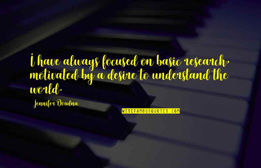 Focused On Quotes By Jennifer Doudna: I have always focused on basic research, motivated Focused On Quotes By Jennifer Doudna: I have always focused on basic research, motivated