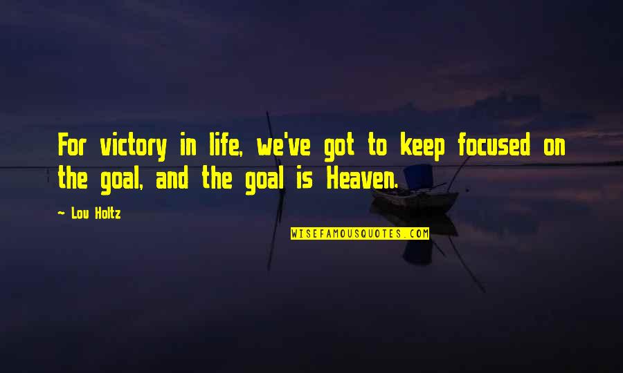 Focused On Quotes By Lou Holtz: For victory in life, we've got to keep