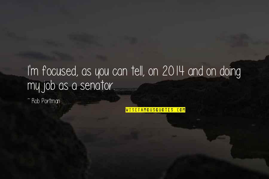 Focused On Quotes By Rob Portman: I'm focused, as you can tell, on 2014