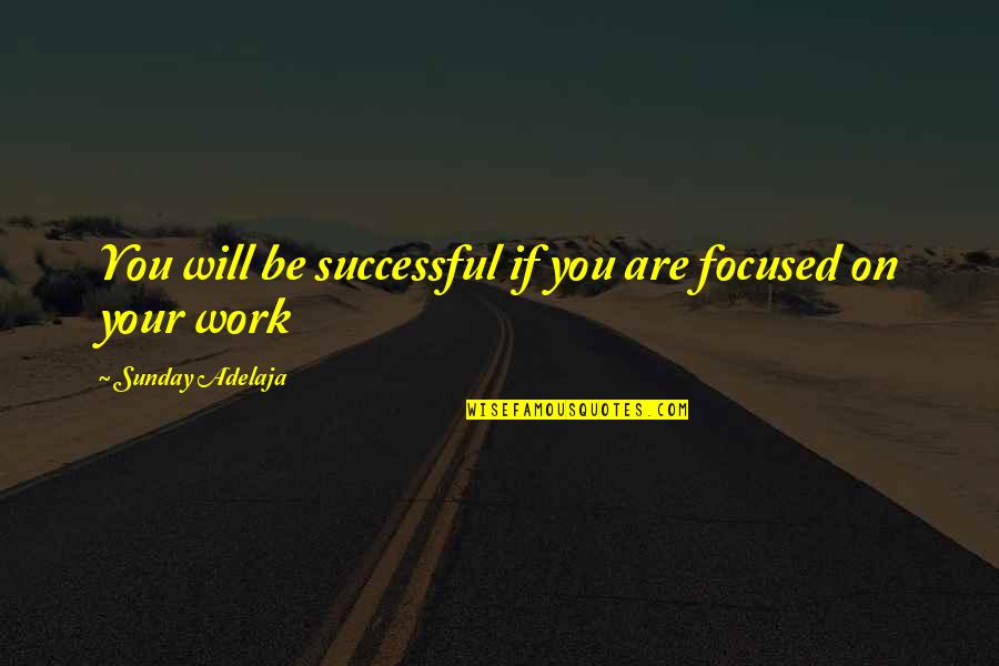 Focused On Quotes By Sunday Adelaja: You will be successful if you are focused Focused On Quotes By Sunday Adelaja: You will be successful if you are focused