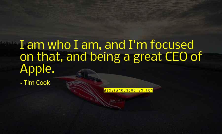 Focused On Quotes By Tim Cook: I am who I am, and I'm focused