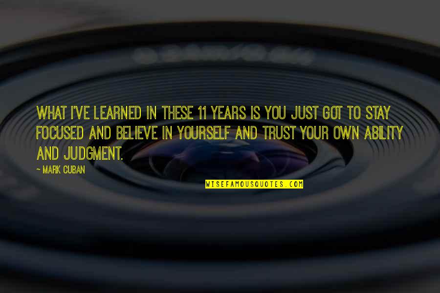 Focused On Yourself Quotes By Mark Cuban: What I've learned in these 11 years is