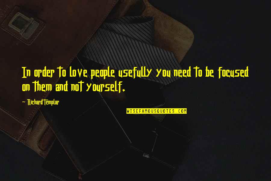 Focused On Yourself Quotes By Richard Templar: In order to love people usefully you need