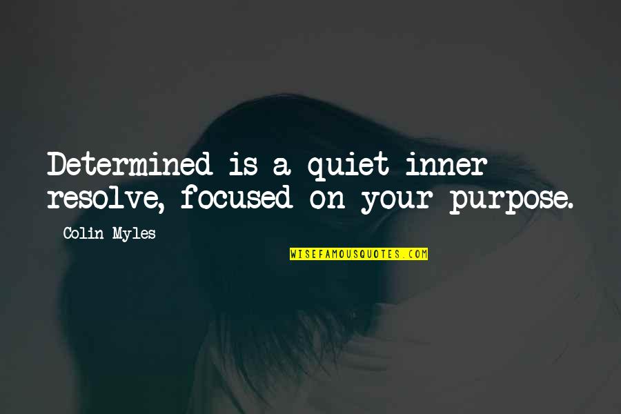 Focused Purpose Quotes By Colin Myles: Determined is a quiet inner resolve, focused on