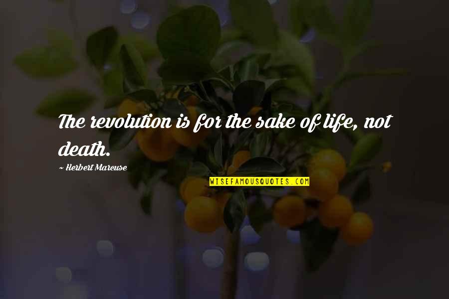 Focused Quote Quotes By Herbert Marcuse: The revolution is for the sake of life,