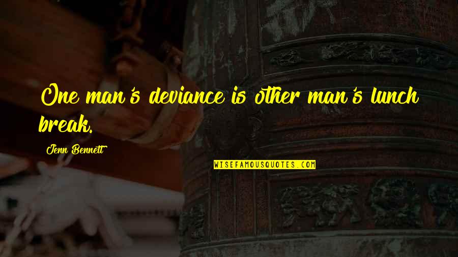 Focused Quote Quotes By Jenn Bennett: One man's deviance is other man's lunch break.