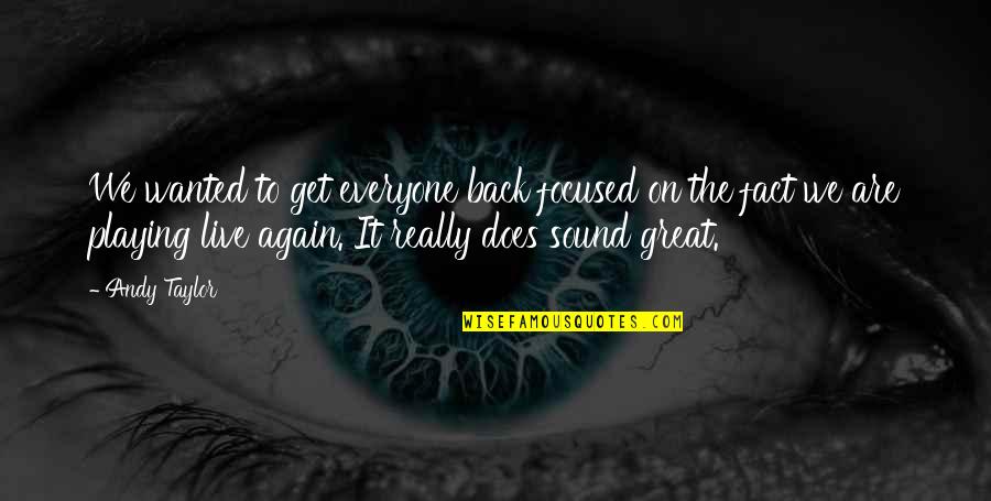 Focused Quotes By Andy Taylor: We wanted to get everyone back focused on Focused Quotes By Andy Taylor: We wanted to get everyone back focused on