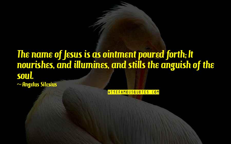 Focuses Spelling Quotes By Angelus Silesius: The name of Jesus is as ointment poured