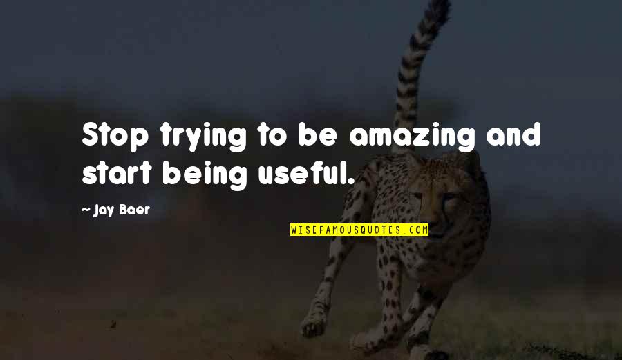 Focusing Ahead Quotes By Jay Baer: Stop trying to be amazing and start being