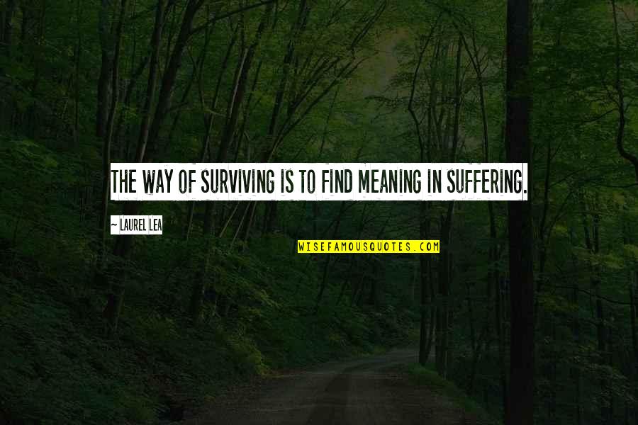 Focusing Ahead Quotes By Laurel Lea: The way of surviving is to find meaning