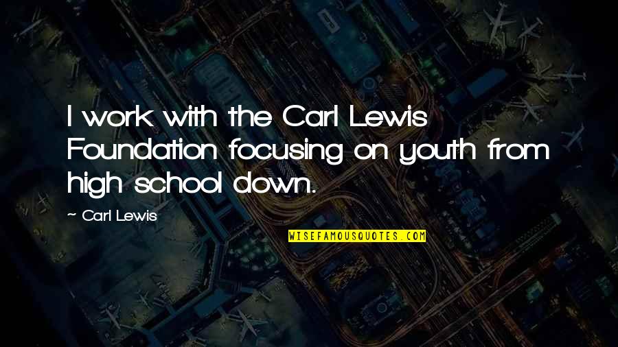 Focusing In School Quotes By Carl Lewis: I work with the Carl Lewis Foundation focusing