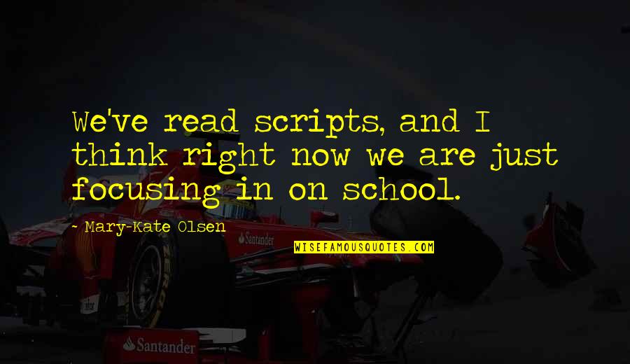 Focusing In School Quotes By Mary-Kate Olsen: We've read scripts, and I think right now