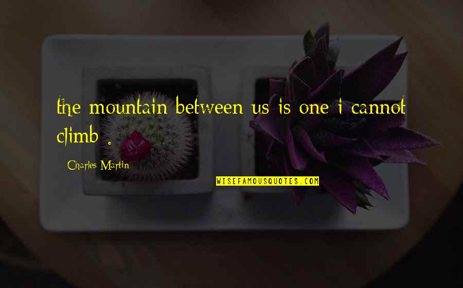 Focusing On Good Quotes By Charles Martin: the mountain between us is one i cannot