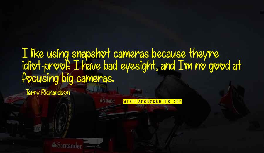 Focusing On Good Quotes By Terry Richardson: I like using snapshot cameras because they're idiot-proof.