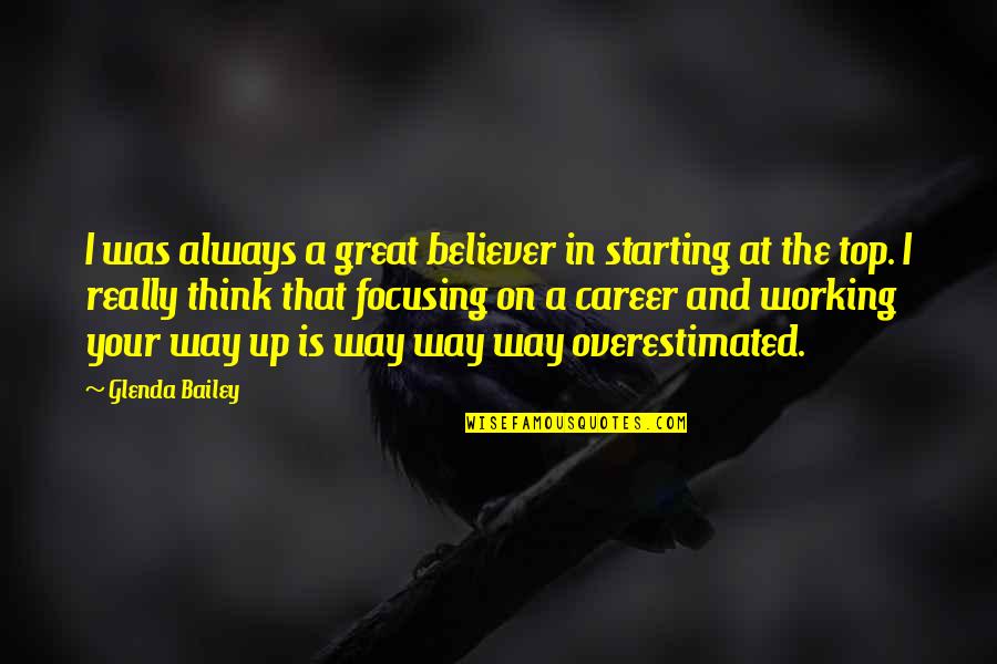 Focusing On My Career Quotes By Glenda Bailey: I was always a great believer in starting Focusing On My Career Quotes By Glenda Bailey: I was always a great believer in starting