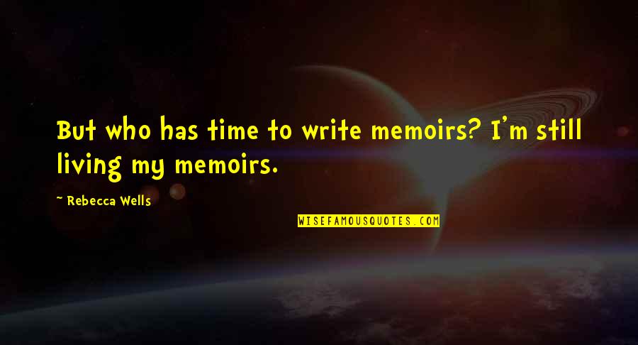 Focusing On One Thing At A Time Quotes By Rebecca Wells: But who has time to write memoirs? I'm