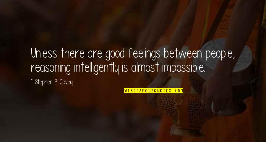 Focusing On One Thing At A Time Quotes By Stephen R. Covey: Unless there are good feelings between people, reasoning