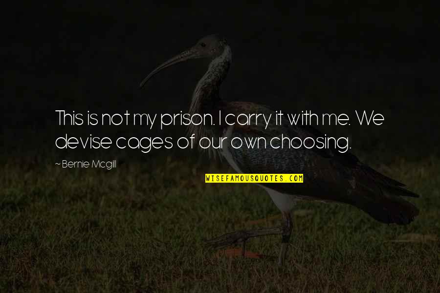 Focusing On Strengths Quotes By Bernie Mcgill: This is not my prison. I carry it