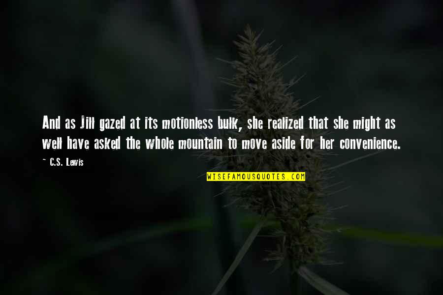 Focusing On Strengths Quotes By C.S. Lewis: And as Jill gazed at its motionless bulk,
