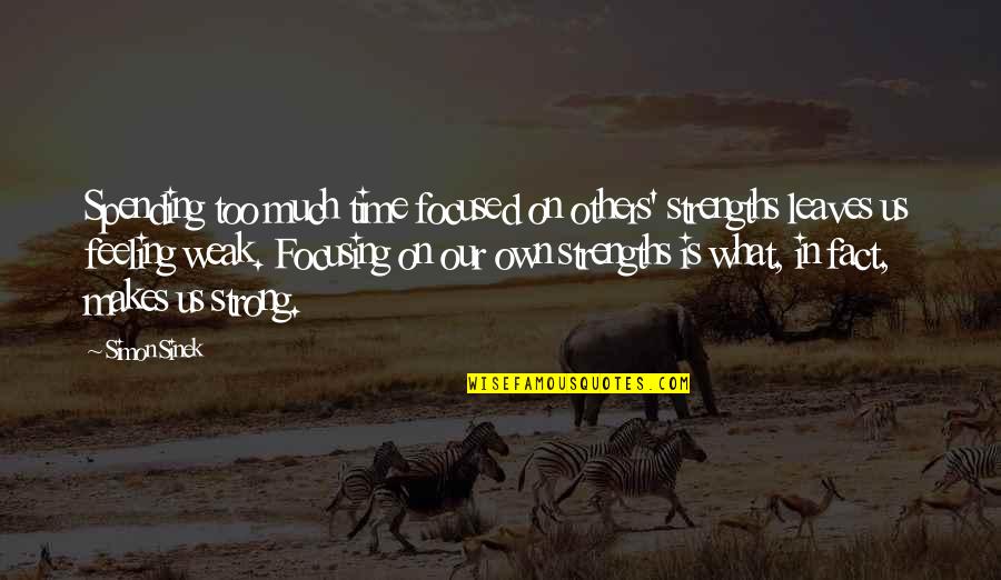 Focusing On Strengths Quotes By Simon Sinek: Spending too much time focused on others' strengths Focusing On Strengths Quotes By Simon Sinek: Spending too much time focused on others' strengths