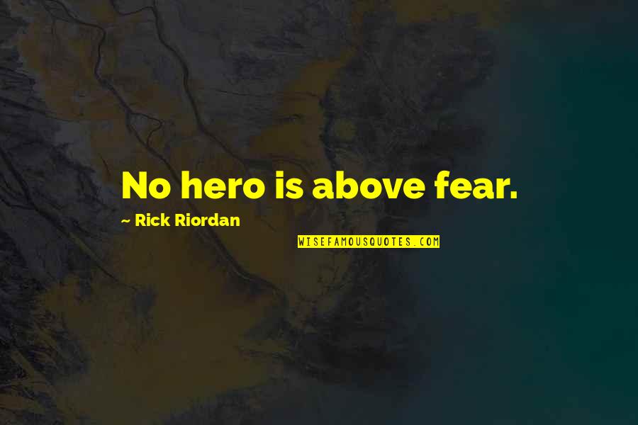 Focusing On The Future Quotes By Rick Riordan: No hero is above fear.