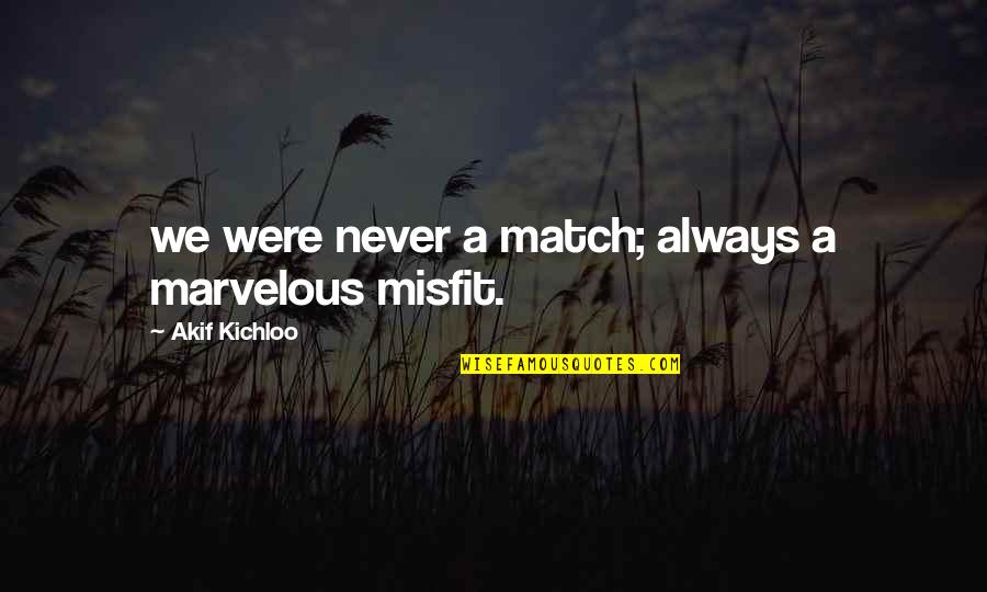 Focusing On The Good Things In Life Quotes By Akif Kichloo: we were never a match; always a marvelous