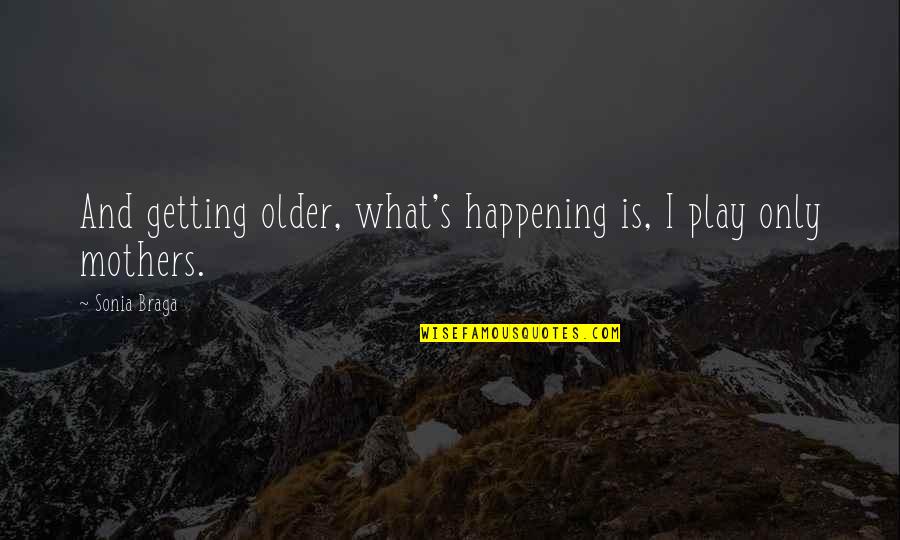 Focusing On The Good Things In Life Quotes By Sonia Braga: And getting older, what's happening is, I play