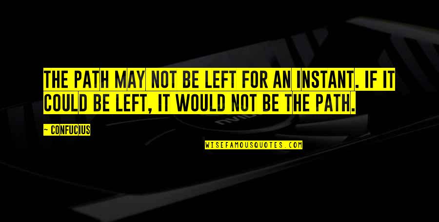 Focusing On The Past Quotes By Confucius: The path may not be left for an