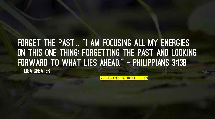 Focusing On The Past Quotes By Lisa Cheater: Forget the past... "I am focusing all my